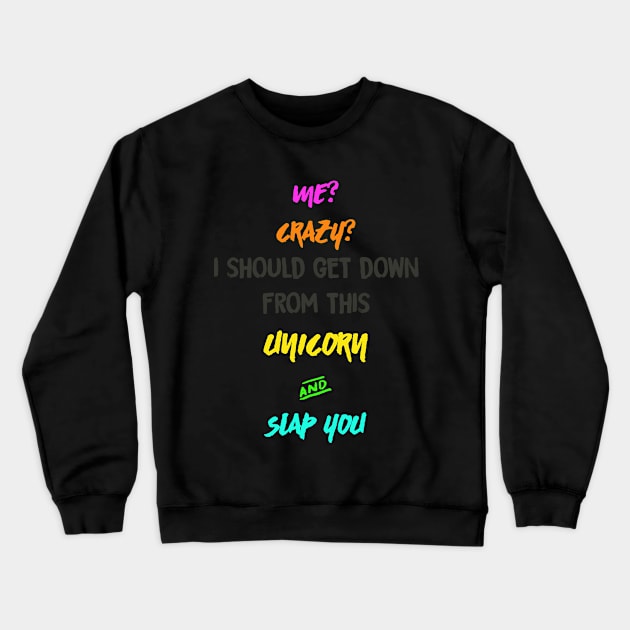 Me? Crazy? I should get down from this Unicorn and Slap you Crewneck Sweatshirt by MADesigns